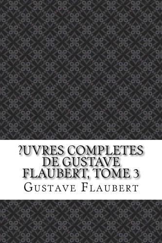 ?Uvres Completes De Gustave Flaubert, Tome 3