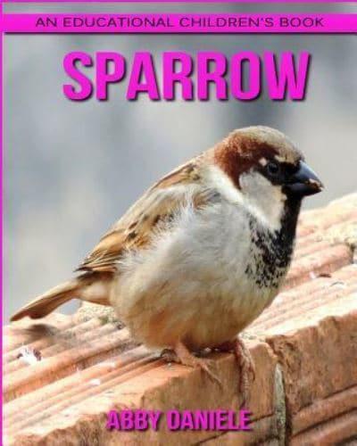 Sparrow! An Educational Children's Book About Sparrow With Fun Facts & Photos