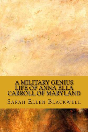 A Military Genius Life of Anna Ella Carroll of Maryland