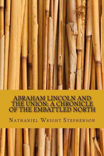 Abraham Lincoln and the Union; A Chronicle of the Embattled North