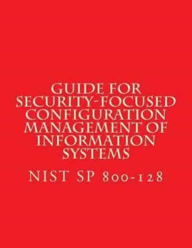 NIST SP 800-128 Guide for Security-Focused Configuration Management of Informati