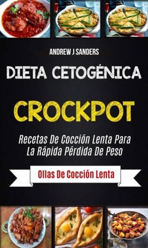 Dieta Cetogenica: Crockpot: Recetas De Coccion Lenta Para La Rapida Perdida De Peso (Ollas De Coccion Lenta)