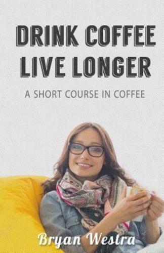 Drink Coffee Live Longer