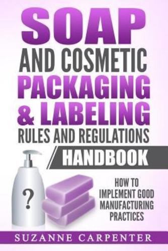 Soap and Cosmetic Packaging & Labeling Rules and Regulations Handbook