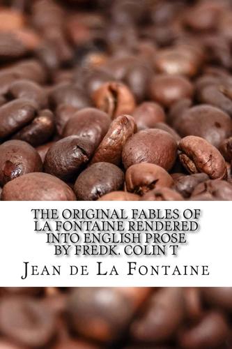 The Original Fables of La Fontaine Rendered into English Prose by Fredk. Colin T