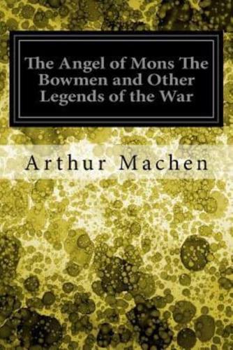 The Angel of Mons The Bowmen and Other Legends of the War