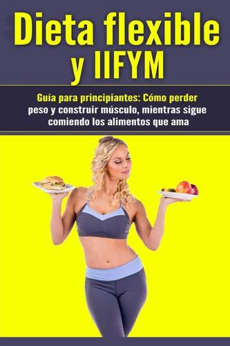 Dieta Flexible y Iifym Guia Para Principiantes