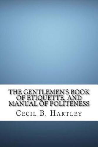 The Gentlemen's Book of Etiquette, and Manual of Politeness