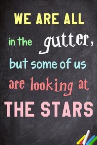 We Are All in the Gutter, But Some of Us Are Looking at the Stars