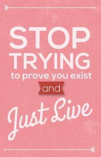 Stop Trying to Prove You Exist and Just Live, Self Esteem Notebook Pinky (Composition Book Journal and Diary)