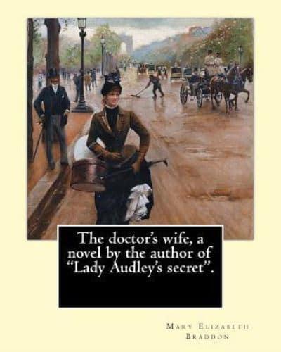 The Doctor's Wife, a Novel by the Author of "Lady Audley's Secret". By