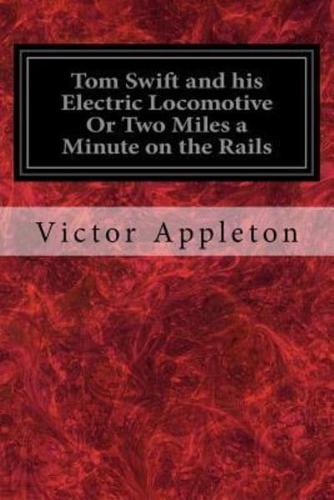 Tom Swift and His Electric Locomotive Or Two Miles a Minute on the Rails