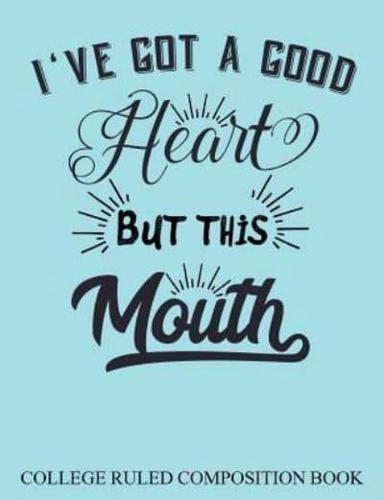College Ruled Composition Book Blue I've Got a Good Heart but This Mouth