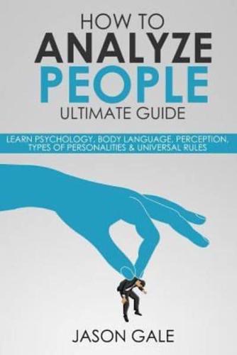 How to Analyze People Ultimate Guide:  Learn Psychology, Body Language, Percepti