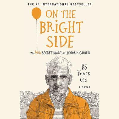 On the Bright Side: The New Secret Diary of Hendrik Groen, 85 Years: The New Secret Diary of Hendrik Groen, 85 Years Old