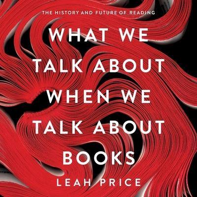 What We Talk About When We Talk About Books Lib/E