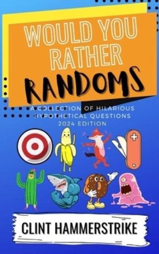 Would You Rather Randoms: A collection of hilarious hypothetical questions