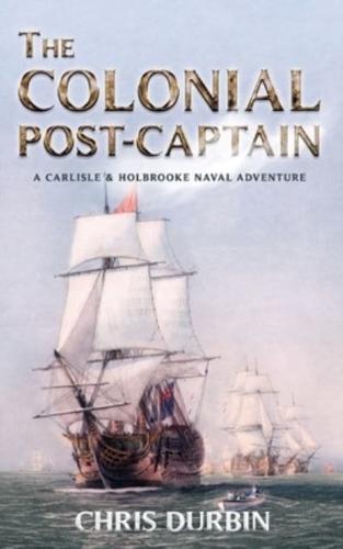 The Colonial Post-Captain: A Carlisle and Holbrooke Naval Adventure