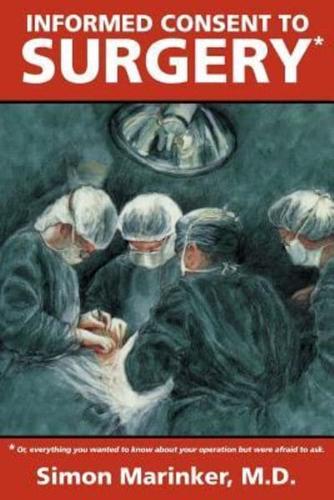 Informed Consent to Surgery: Everything You Wanted to Know about Your Operation But Were Afraid to Ask