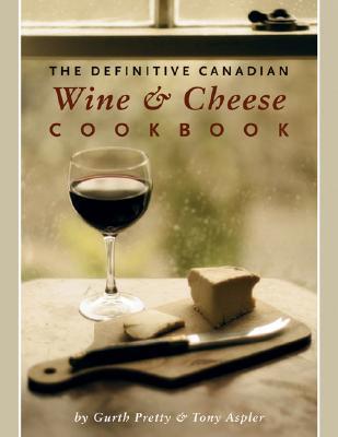 The Definitive Canadian Wine & Cheese Cookbook