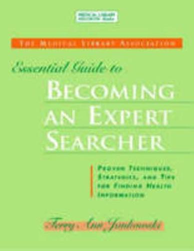 The Medical Library Association Essential Guide to Becoming an Expert Searcher