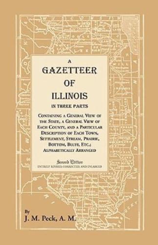 A Gazetteer of Illinois In Three Parts Containing a General View of the State, a General View of Each County, and a particular description of each town, settlement, stream, prairie, bottom, bluff, etc.; alphabetically arranged
