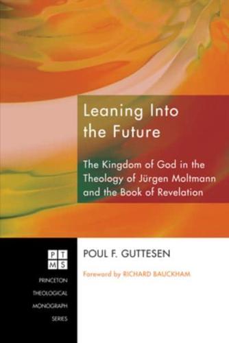 Leaning Into the Future: The Kingdom of God in the Theology of Jurgen Moltmann and in the Book of Revelation