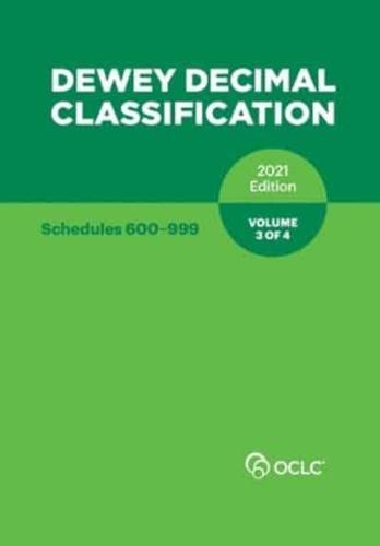 DEWEY DECIMAL CLASSIFICATION, 2021 (Schedules 600-999) (Volume 3 of 4)