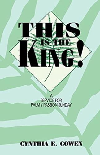 This Is The King!: A Service For Palm/Passion Sunday