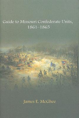 Guide to Missouri Confederate Units, 1861-1865