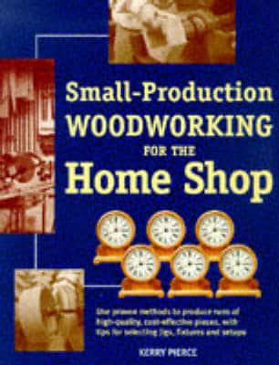 Small-Production Woodworking for the Home Shop