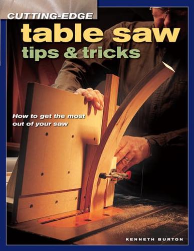Cutting Edge Table Saw Tips & Tricks : How to Get the Most Out of Your Saw