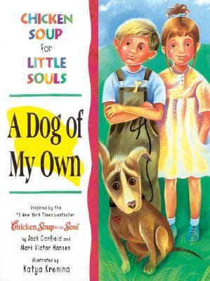 Chicken Soup for Little Souls. A Dog of My Own