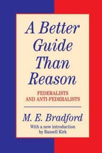 A Better Guide Than Reason: Federalists & Anti-Federalists