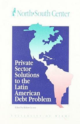 Private Sector Solutions to the Latin American Debt Problem