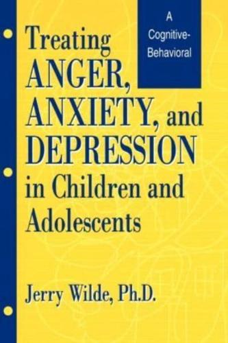 Treating Anger, Anxiety, And Depression In Children And Adolescents : A Cognitive-Behavioral Perspective