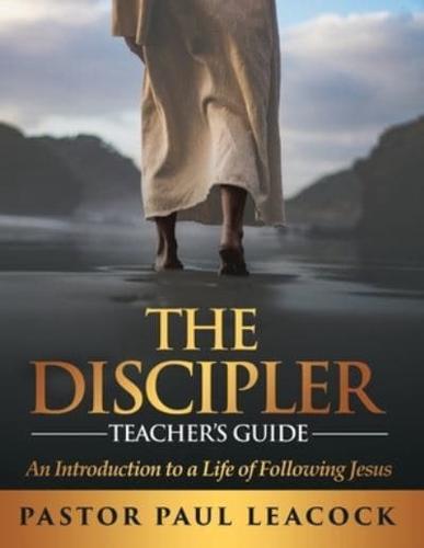 The Discipler Teacher's Guide: An Introduction to a Life of Following Jesus