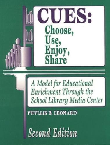 Cues: Choose, Use, Enjoy, Share: A Model for Educational Enrichment Through the School Library Media Center Second Edition