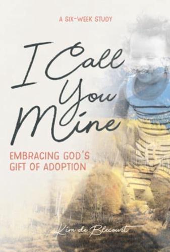 I Call You Mine: Embracing God's Gift of Adoption