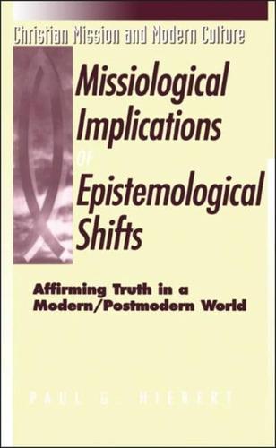 Missiological Implications of Epistemological Shifts: Affirming Truth in a Modern/Postmodern World