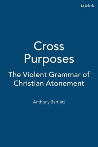 Cross Purposes: The Violent Grammar of Christian Atonement