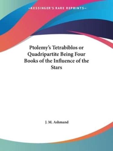 Ptolemy's Tetrabiblos or Quadripartite Being Four Books of the Influence of the Stars
