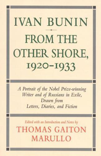 Ivan Bunin: From the Other Shore, 1920-1933: A Protrait from Letters, Diaries, and Fiction