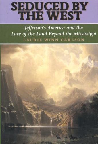 Seduced by the West: Jefferson's America and the Lure of the Land Beyond the Mississippi