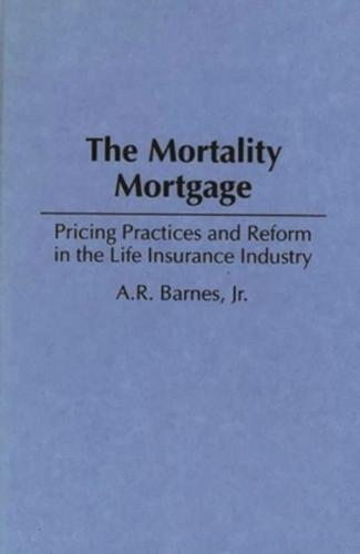 Mortality Mortgage: Pricing Practices and Reform in the Life Insurance Industry