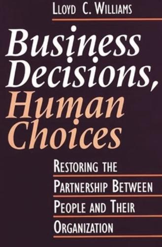 Business Decisions, Human Choices: Restoring the Partnership Between People and Their Organizations