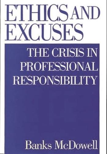 Ethics and Excuses: The Crisis in Professional Responsibility