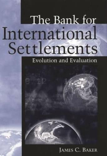 The Bank for International Settlements: Evolution and Evaluation