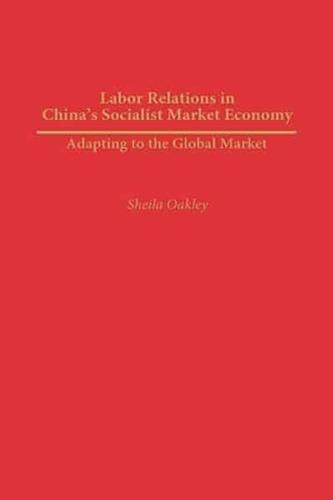 Labor Relations in China's Socialist Market Economy: Adapting to the Global Market