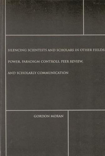 Silencing Scientists and Scholars in Other Fields: Power, Paradigm Controls, Peer Review, and Scholarly Communication